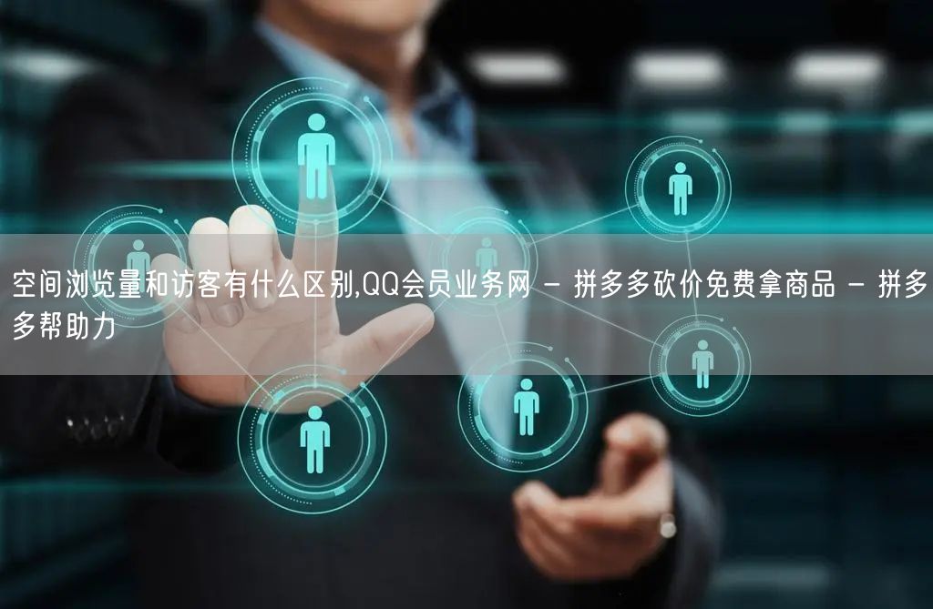 空间浏览量和访客有什么区别,QQ会员业务