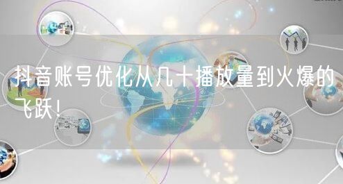 抖音账号优化从几十播放量到火爆的飞跃！