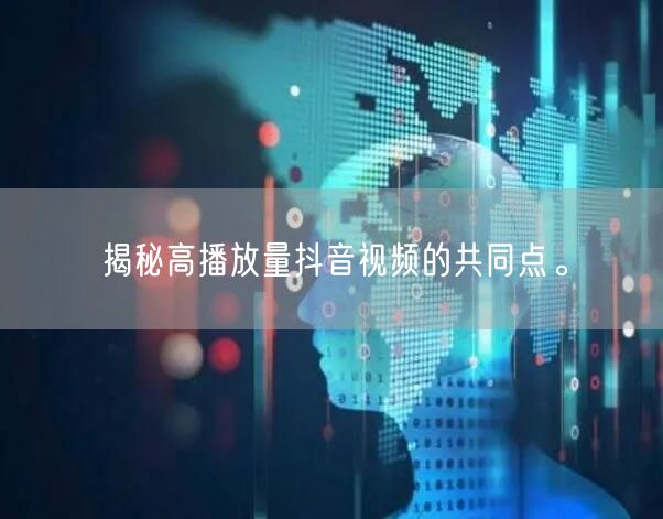 揭秘高播放量抖音视频的共同点。