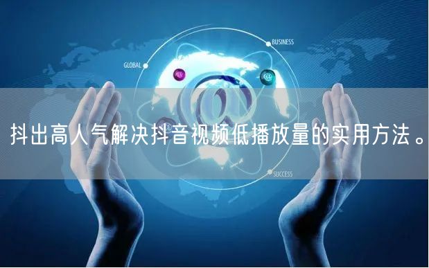 抖出高人气解决抖音视频低播放量的实用方法