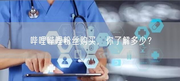 哔哩哔哩粉丝购买，你了解多少？