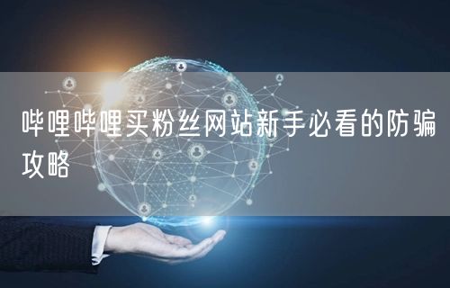 哔哩哔哩买粉丝网站新手必看的防骗攻略
