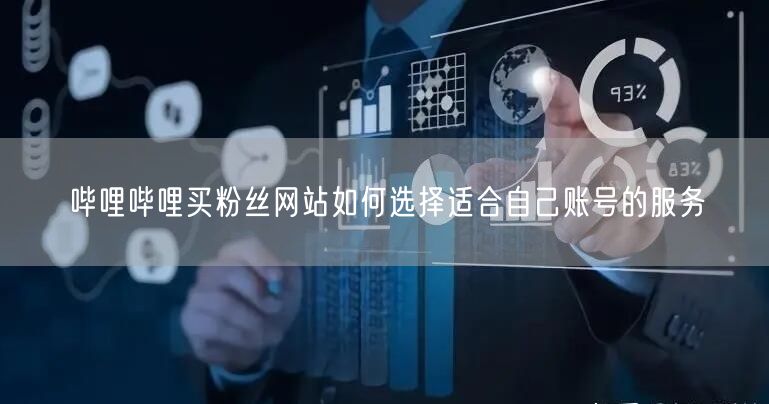 哔哩哔哩买粉丝网站如何选择适合自己账号的