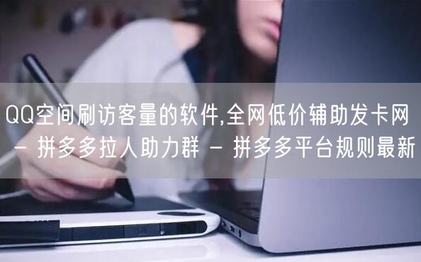QQ空间刷访客量的软件,全网低价辅助发卡