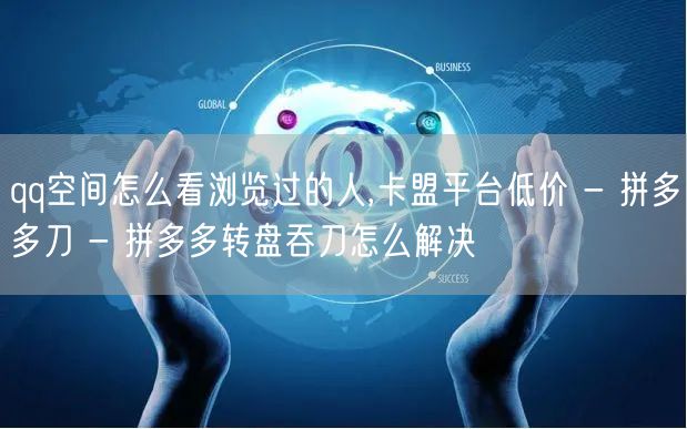 qq空间怎么看浏览过的人,卡盟平台低价 