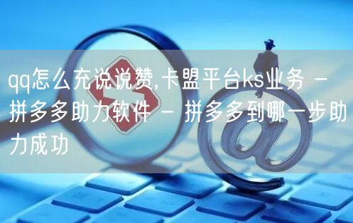 qq怎么充说说赞,卡盟平台ks业务 - 