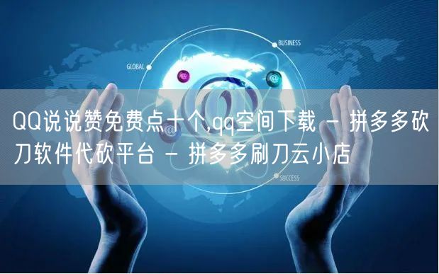 QQ说说赞免费点十个,qq空间下载 - 