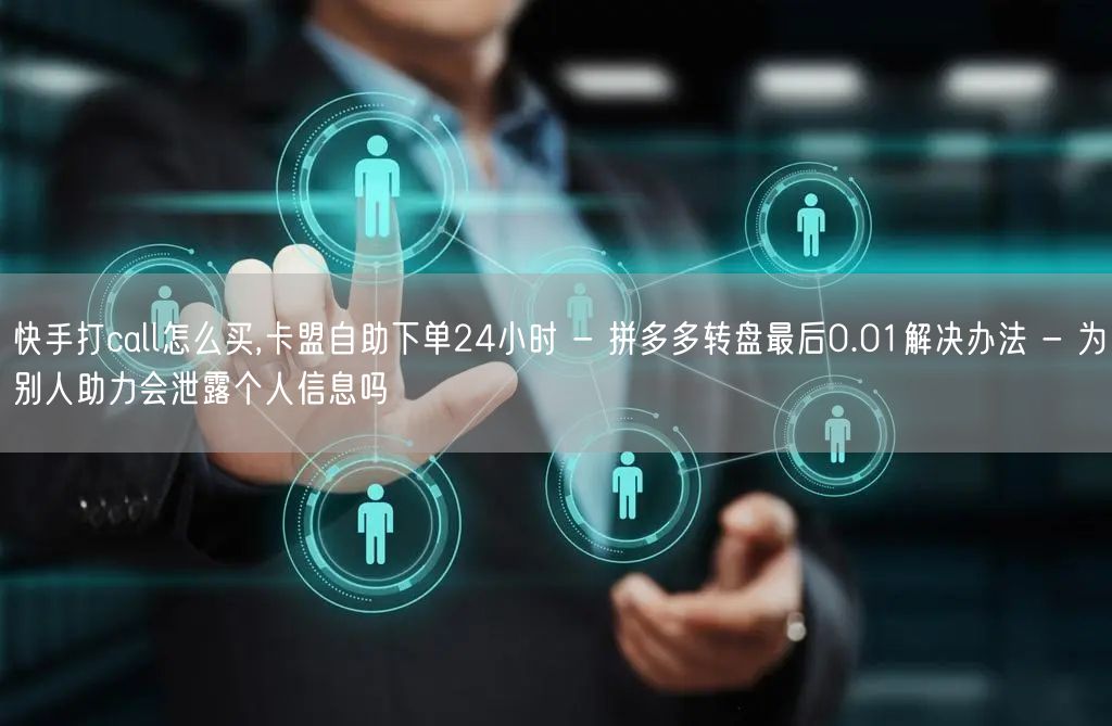 快手打call怎么买,卡盟自助下单24小