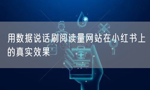 用数据说话刷阅读量网站在小红书上的真实效