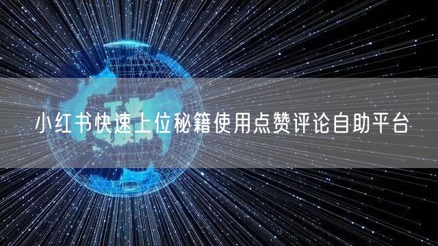 小红书快速上位秘籍使用点赞评论自助平台