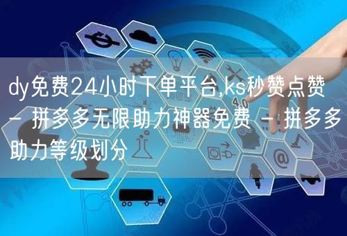 dy免费24小时下单平台,ks秒赞点赞 