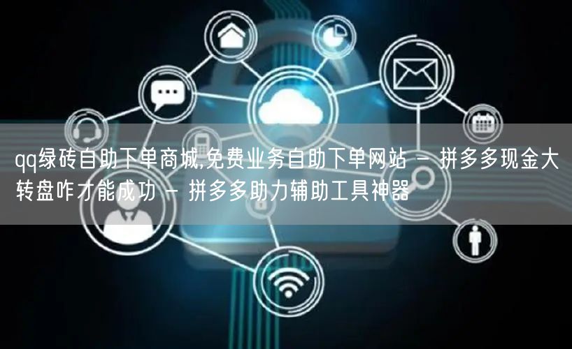 qq绿砖自助下单商城,免费业务自助下单网