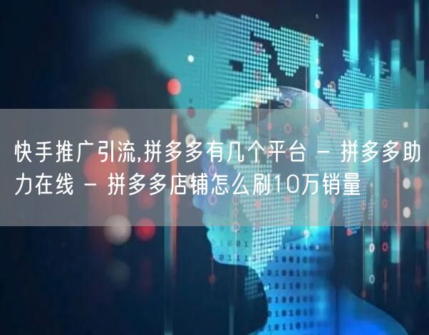 快手推广引流,拼多多有几个平台 - 拼多
